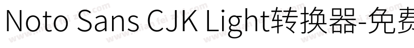 Noto Sans CJK Light转换器字体转换